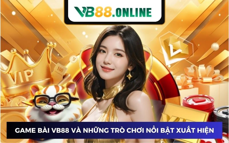 Game bài VB88 và những trò chơi nổi bật xuất hiện Game bài VB88 và những trò chơi nổi bật xuất hiện