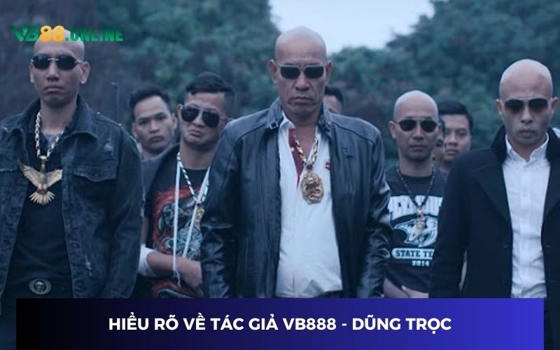 Hiểu rõ về tác giả VB888 - Dũng trọc