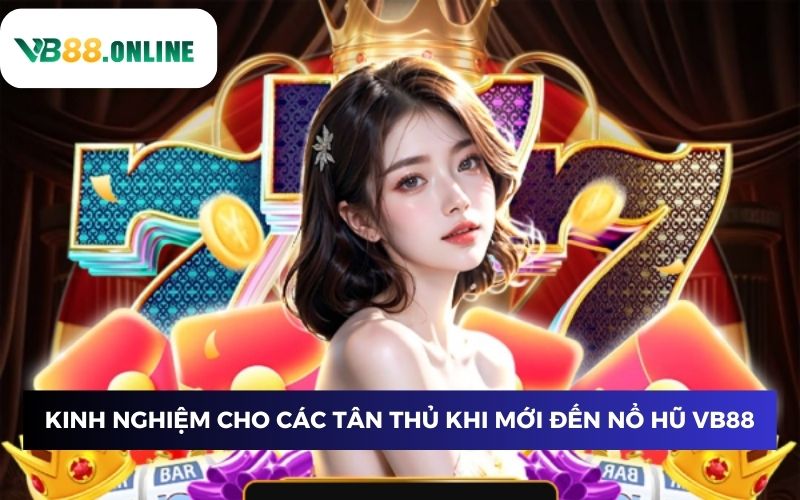 Kinh nghiệm cho các tân thủ khi mới đến nổ hũ VB88 Kinh nghiệm cho các tân thủ khi mới đến nổ hũ VB88