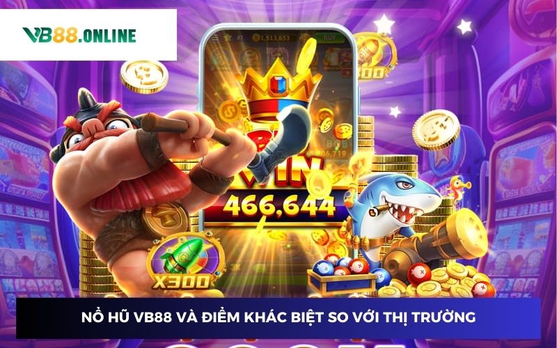 Nổ hũ VB88 và điểm khác biệt so với thị trường Nổ hũ VB88 và điểm khác biệt so với thị trường
