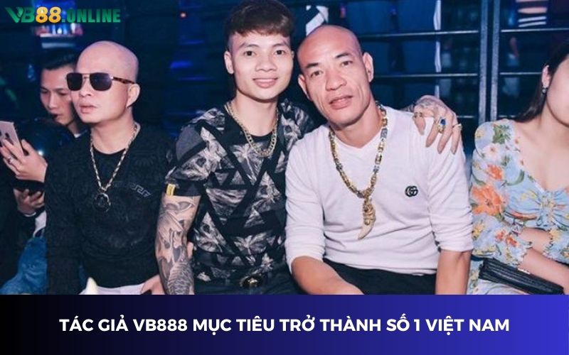 Tác giả VB88 mục tiêu trở thành số 1 Việt Nam