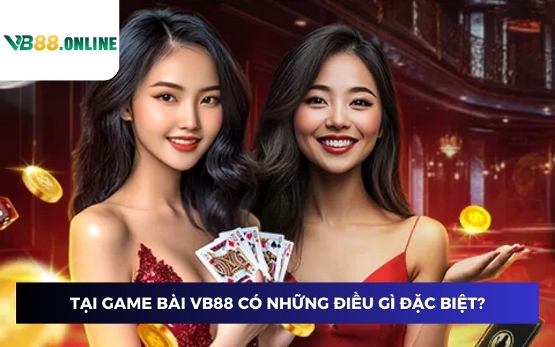 Tại game bài VB88 có những điều gì đặc biệt? Tại game bài VB88 có những điều gì đặc biệt?