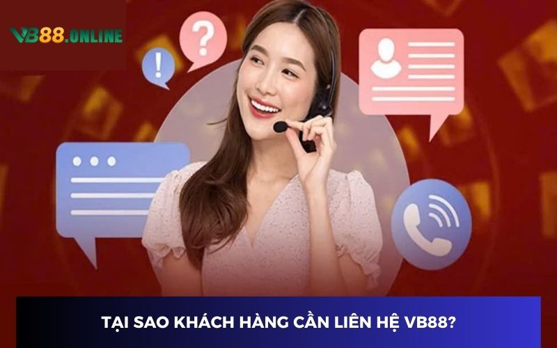 Tại sao khách hàng cần liên hệ VB88?