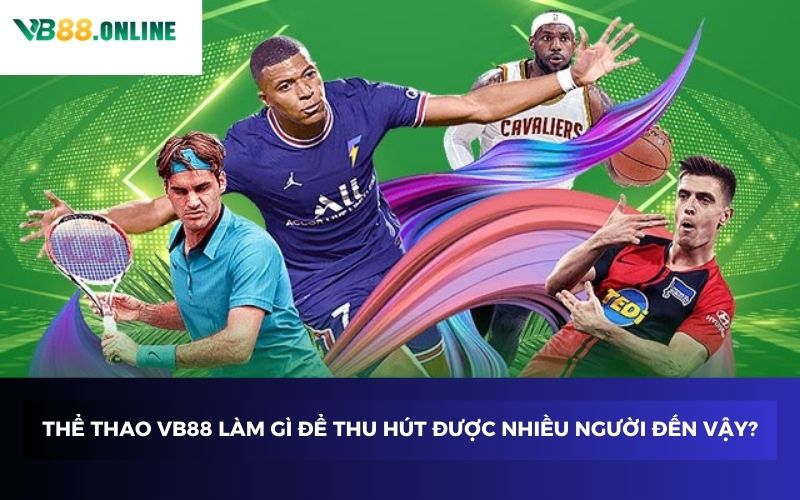 Thể thao VB88 làm gì để thu hút được nhiều người đến vậy? Thể thao VB88 làm gì để thu hút được nhiều người đến vậy?